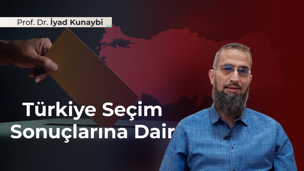 Türkiye Seçim Sonuçlarına Dair / Prof. Dr. İyad Kunaybi